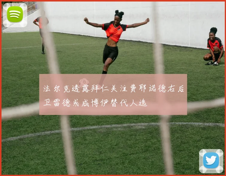 法尔克透露拜仁关注费耶诺德右后卫雷德或成博伊替代人选