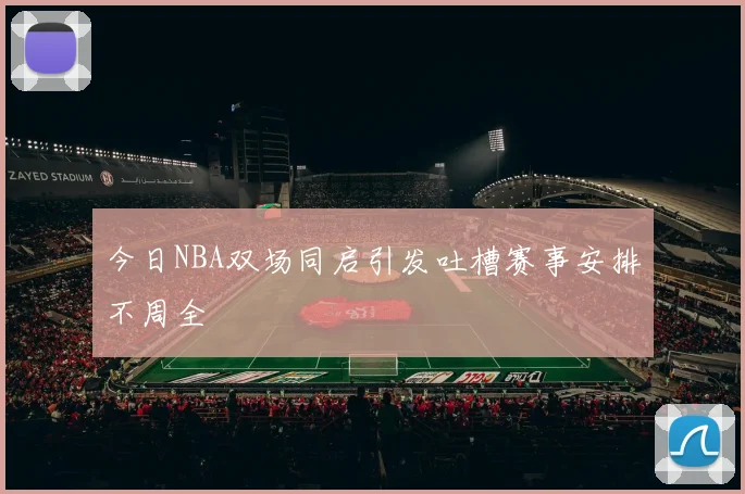 今日NBA双场同启引发吐槽赛事安排不周全