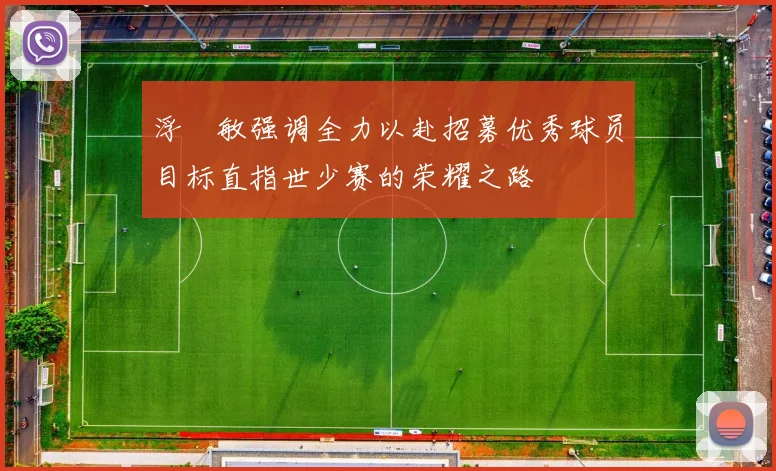 浮嶋敏强调全力以赴招募优秀球员目标直指世少赛的荣耀之路